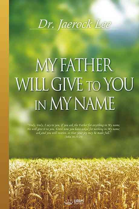 My Father Will Give to You in My Name By Jaerock Lee 9788975572050