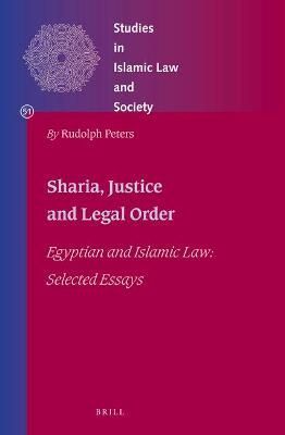 Shari?a, Justice and Legal Order By Rudolph Peters 9789004412514