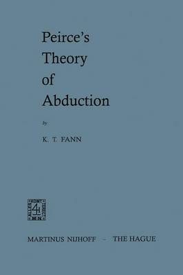 Peirce's Theory of Abduction By K.T. Fann 9789024700431 (Paperback)