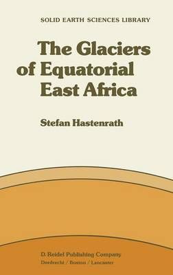 The Glaciers of Equatorial East Africa By Stefan Hastenrath (Hardback)