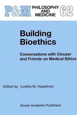 Building Bioethics By Loretta M. Kopelman, K. Danner Clouser