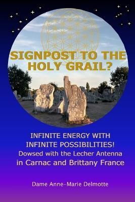 SIGNPOST TO THE HOLY GRAIL? INFINITE ENERGY WITH INFINITE POSSIBILITIES! dowsed with the Lecher antenna in Carnac and Brittany France