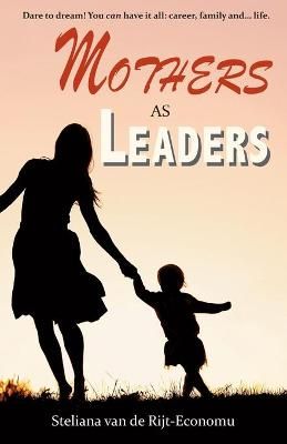 Mothers as Leaders By Steliana Van de Rijt-Economu 9789082950106