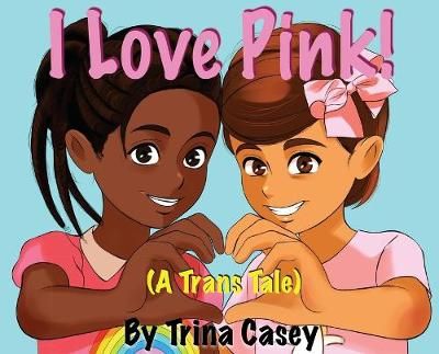 I Love Pink! (A Trans Tale) By Casey, Trina 9789083017105 (Hardback)