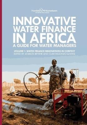 Innovative Water Finance in Africa By Atakilte Beyene 9789171068156