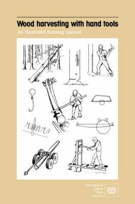 Wood Harvesting with Hand Tools. An Illustrated Training Manual By ILO