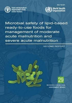 FAO Microbiological Risk Assessment Series 29 Microbial Safety of Lipid-Based Ready-to-Use Foods for Management of Moderate Acute Malnutrition ...