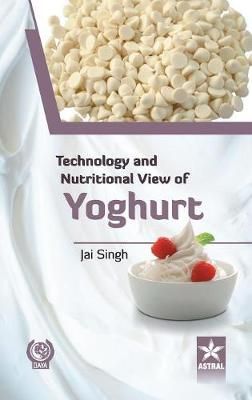 Technology and Nutritional View of Yoghurt By Jai Singh 9789351307471