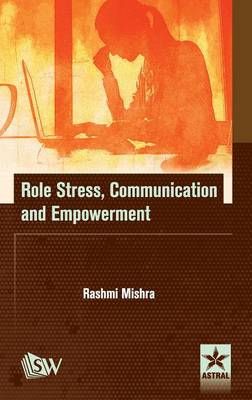 Role Stress, Communication and Empowerment By Rashmi Mishra (Hardback)