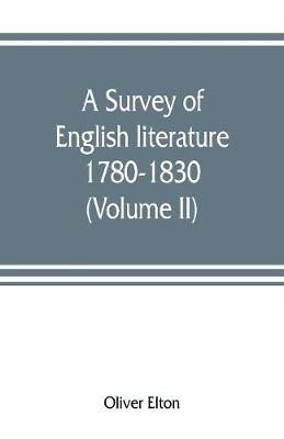 A survey of English literature, 1780-1830 (Volume II) By Elton, Oliver