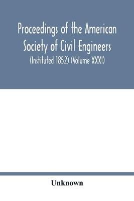Proceedings of the American Society of Civil Engineers (Instituted 1852) (Volume XXXI)
