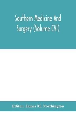 Southern medicine and surgery (Volume CVI) By M. Northington, James