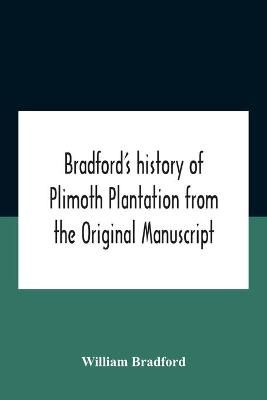 Bradford'S History Of Plimoth Plantation From The Original Manuscript With A Report Of The Proceedings Incident To The Return Of The Return Of ...