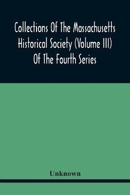 Collections Of The Massachusetts Historical Society (Volume Iii) Of The Fourth Series