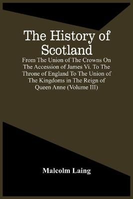 The History Of Scotland, From The Union Of The Crowns On The Accession Of James Vi. To The Throne Of England To The Union Of The Kingdoms In The ...