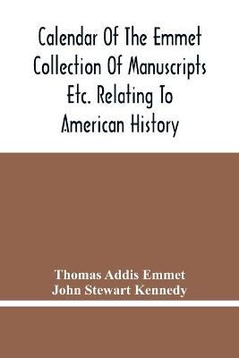 Calendar Of The Emmet Collection Of Manuscripts Etc. Relating To American History