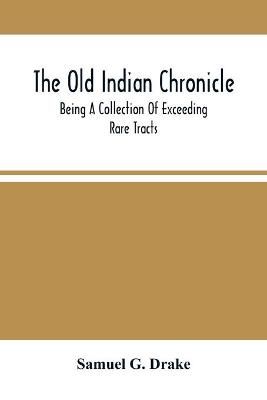 The Old Indian Chronicle By Samuel G Drake 9789354506376 (Paperback)