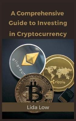 A Comprehensive Guide to Investing in Cryptocurrency By Low, Lida
