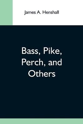 Bass, Pike, Perch, And Others By James A Henshall 9789354592751