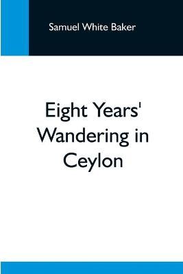 Eight Years' Wandering In Ceylon By White Baker 9789354593666