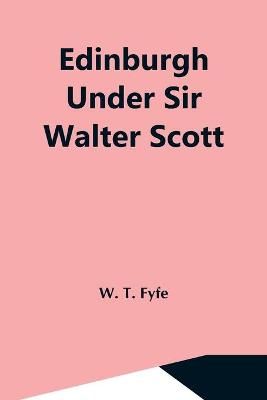 Edinburgh Under Sir Walter Scott By W T Fyfe 9789354599460 (Paperback)