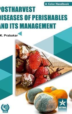 Postharvest Diseases of Prishables and Its Management By K Prabakar