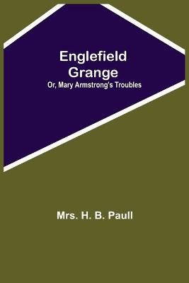 Englefield Grange; Or, Mary Armstrong'S Troubles By Mrs H B Paull