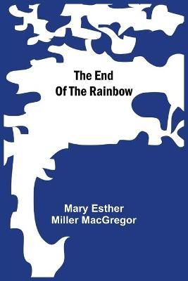 The End Of The Rainbow By Mary Esther Miller MacGregor 9789354755705
