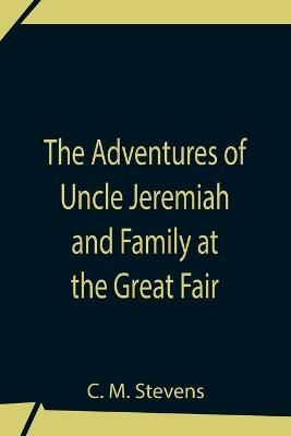 The Adventures Of Uncle Jeremiah And Family At The Great Fair; Their Observations And Triumphs