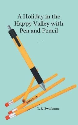 Holiday in the Happy Valley with Pen and Pencil By T R Swinburne