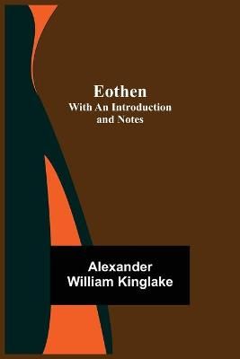 Eothen; with an Introduction and Notes By Alexander William Kinglake