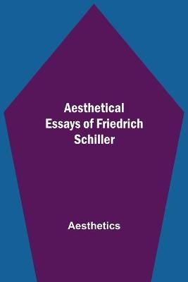 Aesthetical Essays of Friedrich Schiller By Aesthetics 9789354845390
