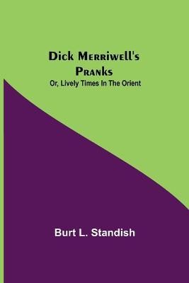 Dick Merriwell's Pranks; Or, Lively Times in the Orient 9789354847431
