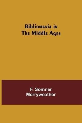 Bibliomania in the Middle Ages By Somner Merryweather, F. (Paperback)