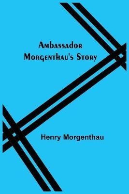 Ambassador Morgenthau's Story By Henry Morgenthau 9789354948824