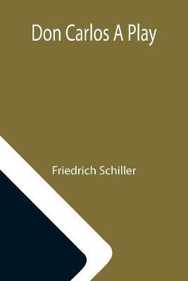 Don Carlos A Play By Friedrich Schiller 9789355115959 (Paperback)