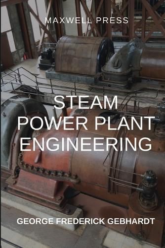 Steam Power Plant Engineering By George Frederick Gebhardt (Paperback)