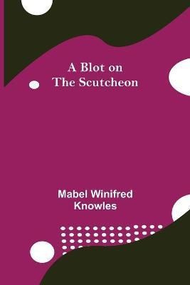 A Blot on the Scutcheon By Mabel Winifred Knowles 9789355343802