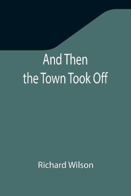 And Then the Town Took Off By Wilson, Richard 9789355347190