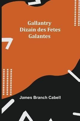 Gallantry: Dizain des Fetes Galantes By Branch Cabell, James