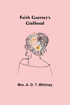 Faith Gartney's Girlhood By Mrs A D T Whitney 9789355395221