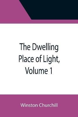 The Dwelling Place of Light, Volume 1 By Churchill, Winston