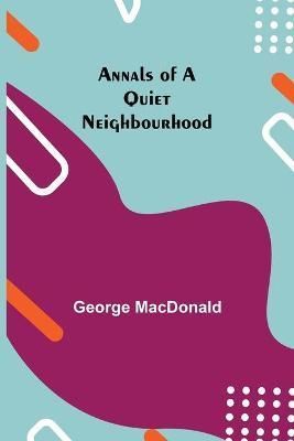 Annals of a Quiet Neighbourhood By George MacDonald 9789355396235