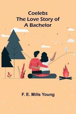 Coelebs; The Love Story of a Bachelor By F E Mills Young 9789355398840