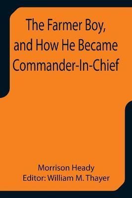 Farmer Boy, and How He Became Commander-In-Chief By Heady (Paperback)