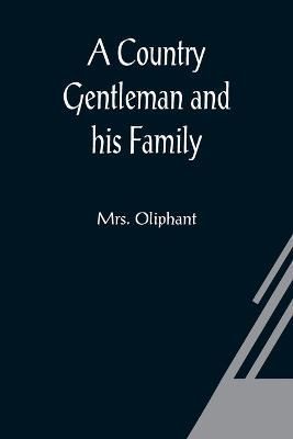 A Country Gentleman and his Family By Mrs Oliphant 9789356080218