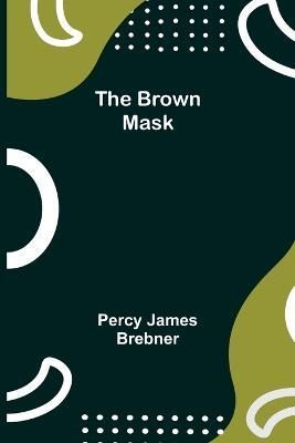 The Brown Mask By Percy James Brebner 9789356087842 (Paperback)