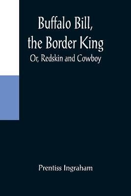 Buffalo Bill, the Border King; Or, Redskin and Cowboy 9789356088849