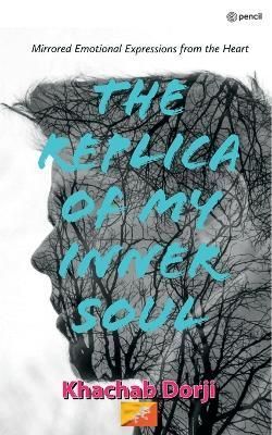 The Replica of My Inner Soul By Khachab Dorji 9789356109193