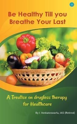 Be Healthy Till You Breathe Your Last. By Venkateswarlu 9789356110526